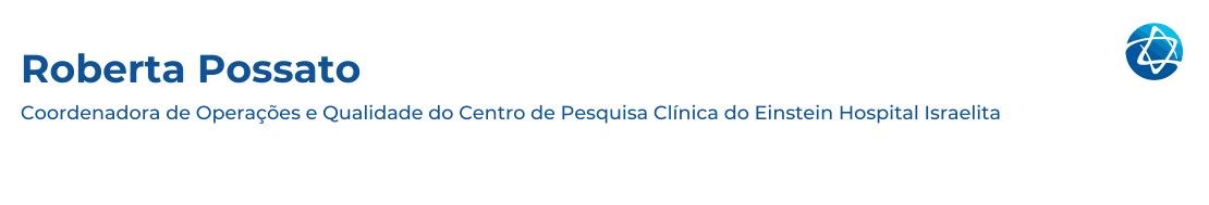  Roberta Possato, coordenadora de Operações e Qualidade do Centro de Pesquisa Clínica do Einstein Hospital Israelita